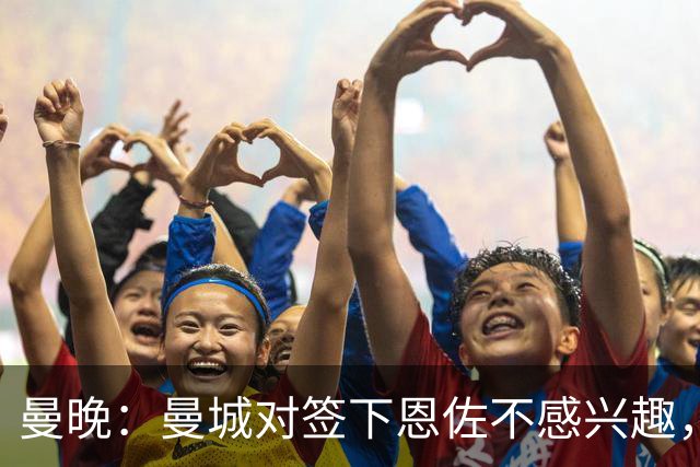 曼晚：曼城对签下恩佐不感兴趣，右后卫位置有意帕莱斯特拉等人
